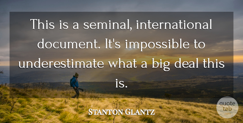 Stanton Glantz Quote About Deal, Impossible: This Is A Seminal International...