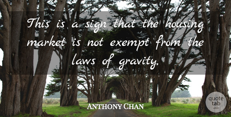 Anthony Chan Quote About Exempt, Housing, Laws, Market, Sign: This Is A Sign That...