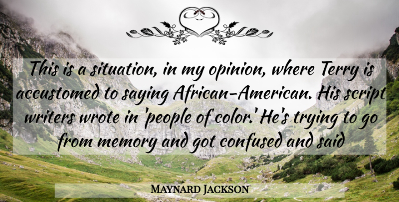Maynard Jackson Quote About Accustomed, Confused, Memory, Saying, Script: This Is A Situation In...