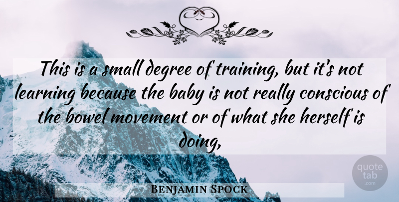 Benjamin Spock Quote About Baby, Conscious, Degree, Herself, Learning: This Is A Small Degree...