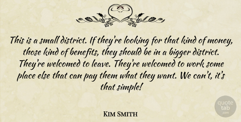 Kim Smith Quote About Bigger, Looking, Money, Pay, Small: This Is A Small District...