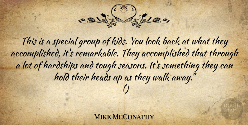 Mike McConathy Quote About Group, Hardships, Heads, Hold, Special: This Is A Special Group...