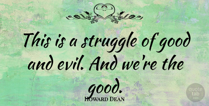 Howard Dean Quote About Struggle, Evil, Good And Evil: This Is A Struggle Of...