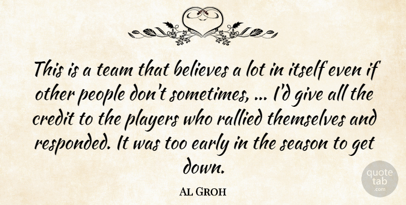 Al Groh Quote About Believes, Credit, Early, Itself, People: This Is A Team That...