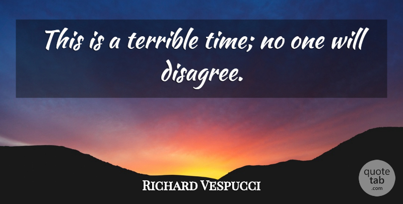 Richard Vespucci Quote About Terrible: This Is A Terrible Time...