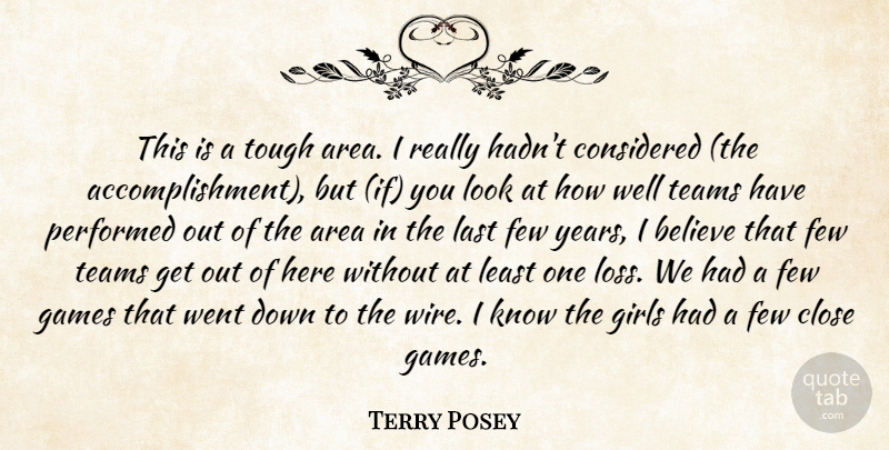 Terry Posey Quote About Area, Believe, Close, Considered, Few: This Is A Tough Area...