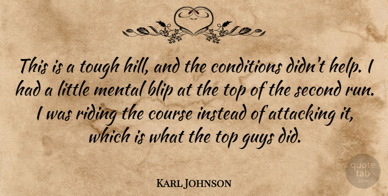 Karl Johnson Quote About Attacking, Conditions, Course, Guys, Instead: This Is A Tough Hill...