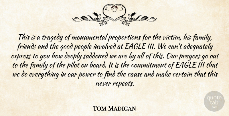 Tom Madigan Quote About Adequately, Cause, Certain, Commitment, Deeply: This Is A Tragedy Of...
