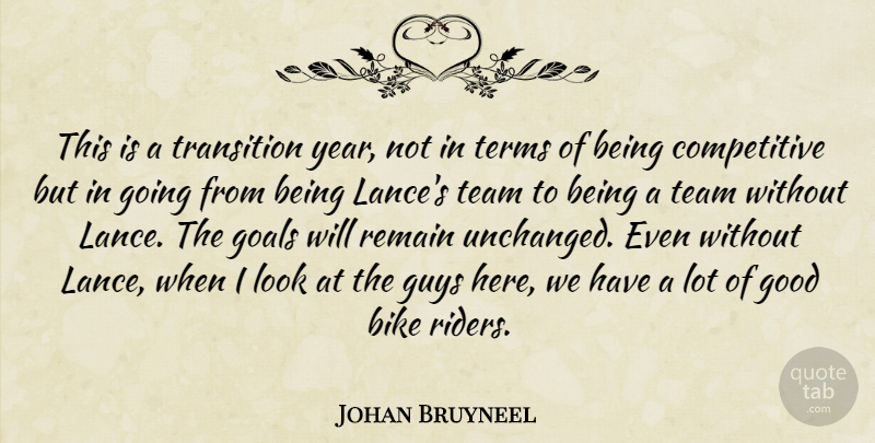 Johan Bruyneel Quote About Bike, Goals, Good, Guys, Remain: This Is A Transition Year...
