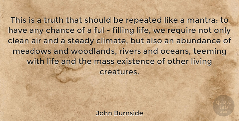 John Burnside Quote About Abundance, Air, Chance, Clean, Existence: This Is A Truth That...