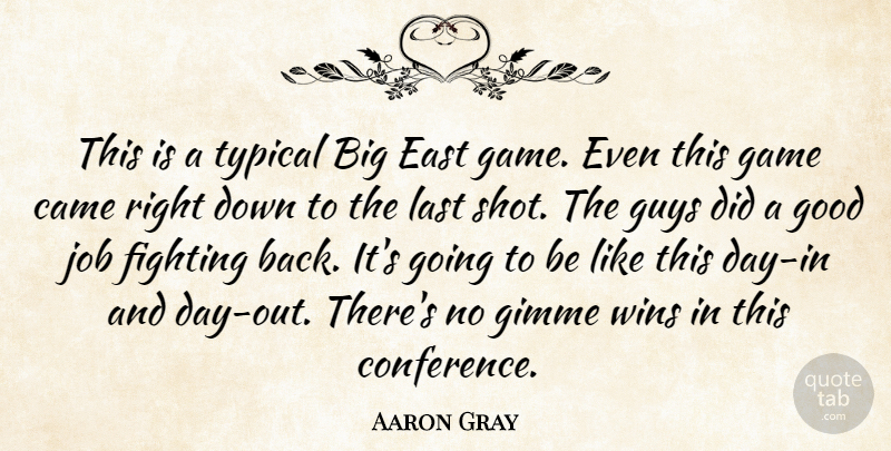 Aaron Gray Quote About Came, East, Fighting, Game, Good: This Is A Typical Big...