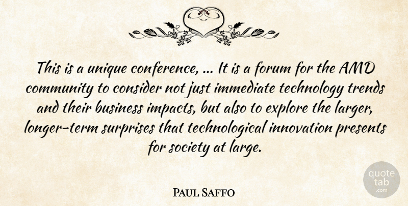Paul Saffo Quote About Business, Community, Consider, Explore, Forum: This Is A Unique Conference...