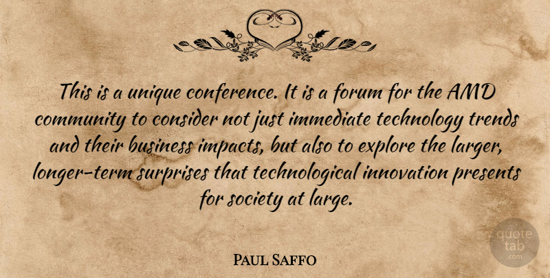 Paul Saffo Quote About Business, Community, Consider, Explore, Forum: This Is A Unique Conference...