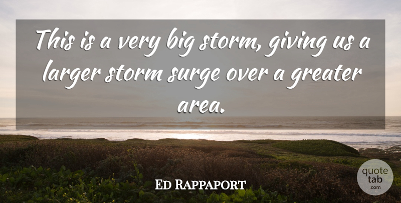 Ed Rappaport Quote About Giving, Greater, Larger, Storm: This Is A Very Big...