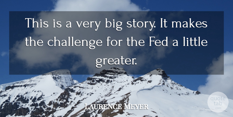 Laurence Meyer Quote About Challenge, Fed: This Is A Very Big...