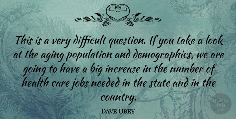 Dave Obey Quote About Aging, Health, Increase, Jobs, Needed: This Is A Very Difficult...