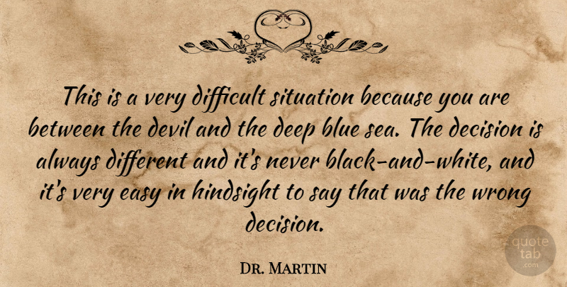 Dr. Martin Quote About Blue, Decision, Deep, Devil, Difficult: This Is A Very Difficult...