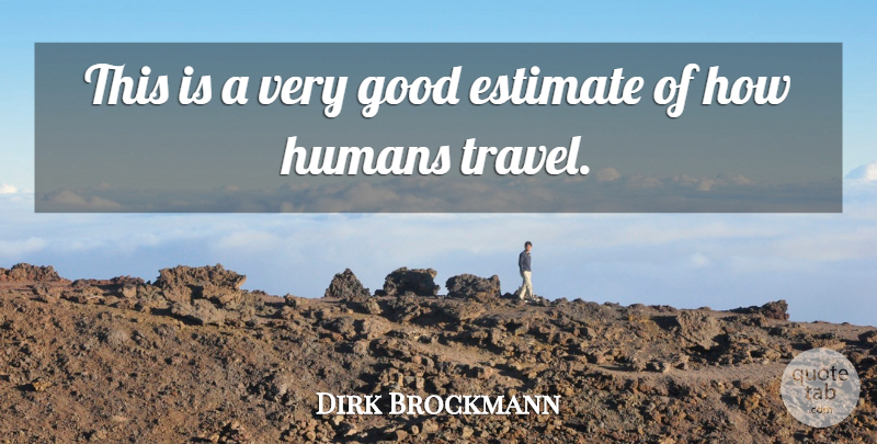 Dirk Brockmann Quote About Estimate, Good, Humans: This Is A Very Good...