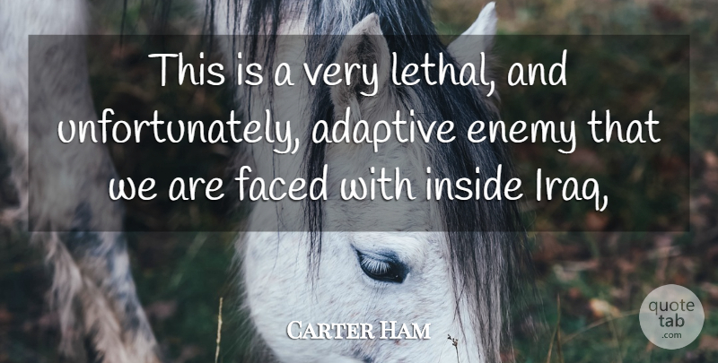 Carter Ham Quote About Adaptive, Enemy, Faced, Inside: This Is A Very Lethal...