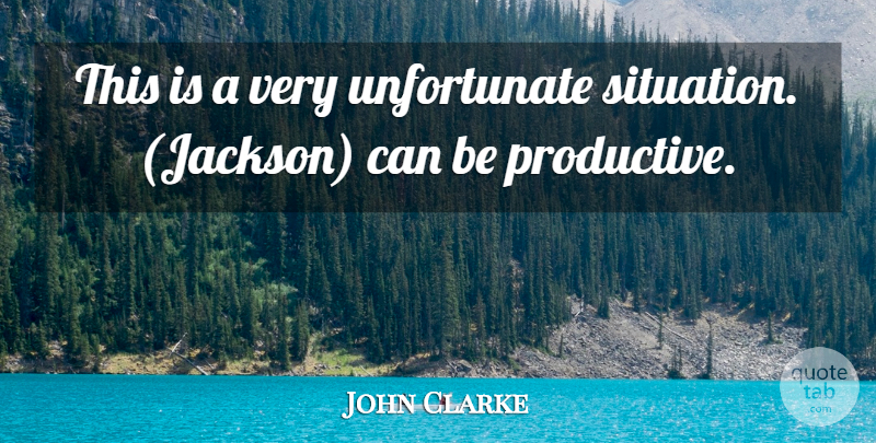 John Clarke Quote About undefined: This Is A Very Unfortunate...