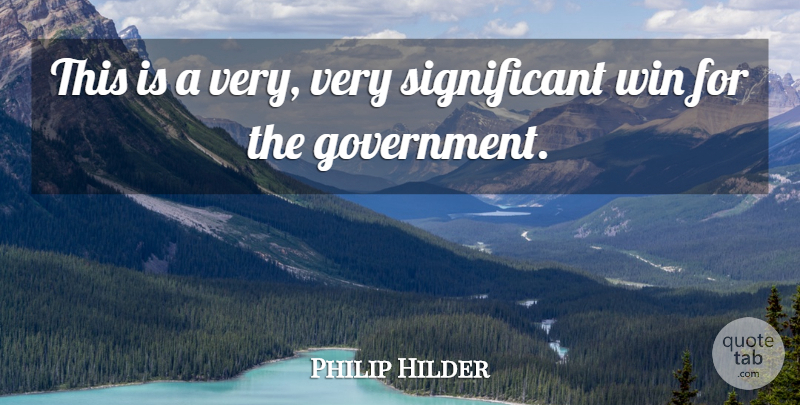 Philip Hilder Quote About Government, Win: This Is A Very Very...