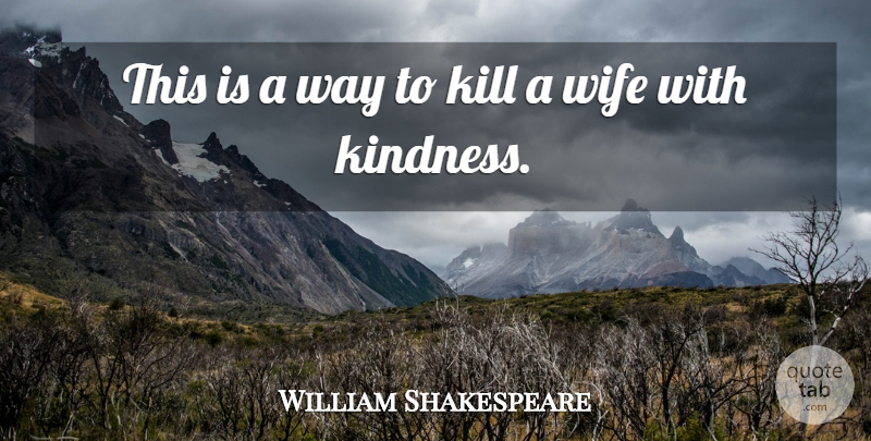 William Shakespeare Quote About Marriage, Kindness, Wife: This Is A Way To...