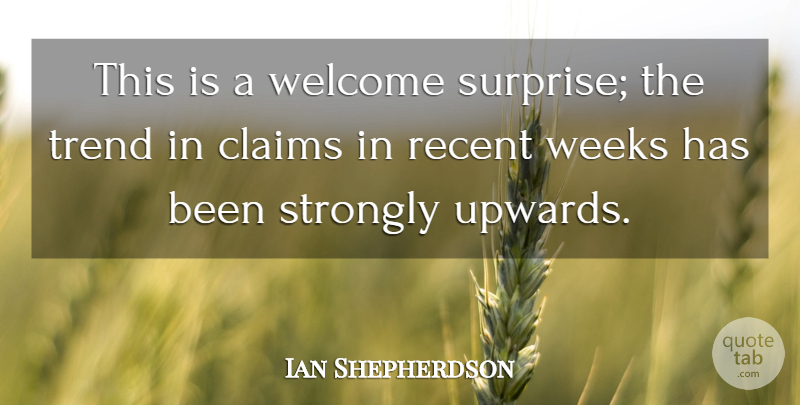 Ian Shepherdson Quote About Claims, Recent, Strongly, Trend, Weeks: This Is A Welcome Surprise...