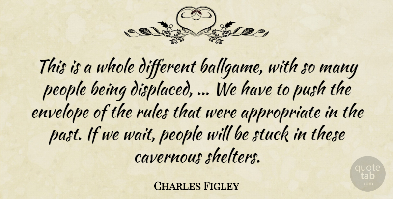 Charles Figley Quote About Envelope, People, Push, Rules, Stuck: This Is A Whole Different...