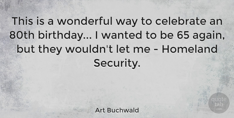 Art Buchwald Quote About Birthday, Firefighter, Way: This Is A Wonderful Way...
