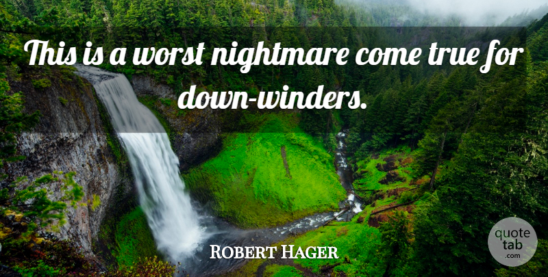 Robert Hager Quote About Nightmare, True, Worst: This Is A Worst Nightmare...
