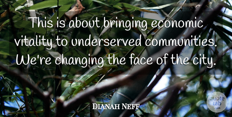 Dianah Neff Quote About Bringing, Changing, Economic, Face, Vitality: This Is About Bringing Economic...