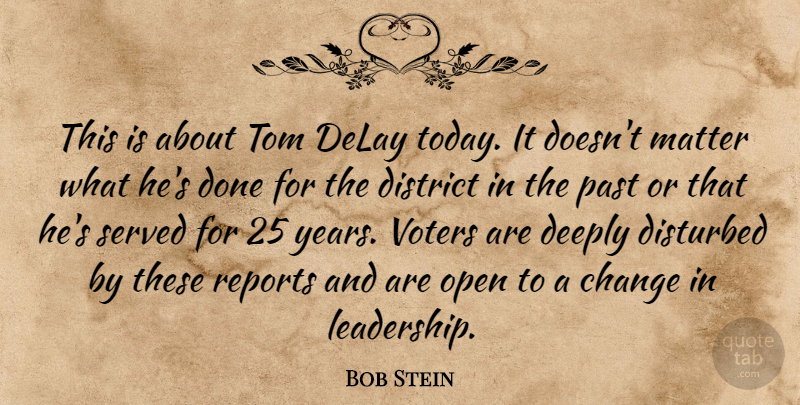 Bob Stein Quote About Change, Deeply, Delay, District, Disturbed: This Is About Tom Delay...