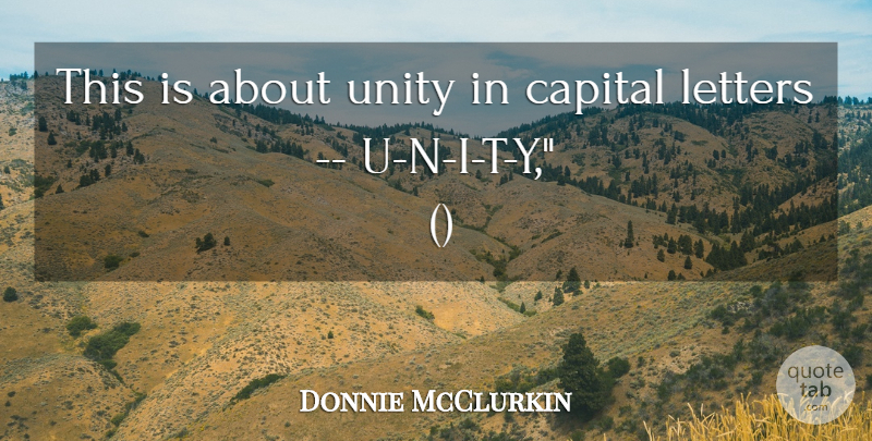 Donnie McClurkin Quote About Capital, Letters, Unity: This Is About Unity In...