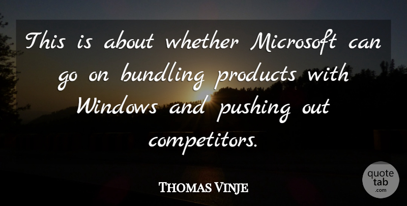 Thomas Vinje Quote About Microsoft, Products, Pushing, Whether, Windows: This Is About Whether Microsoft...