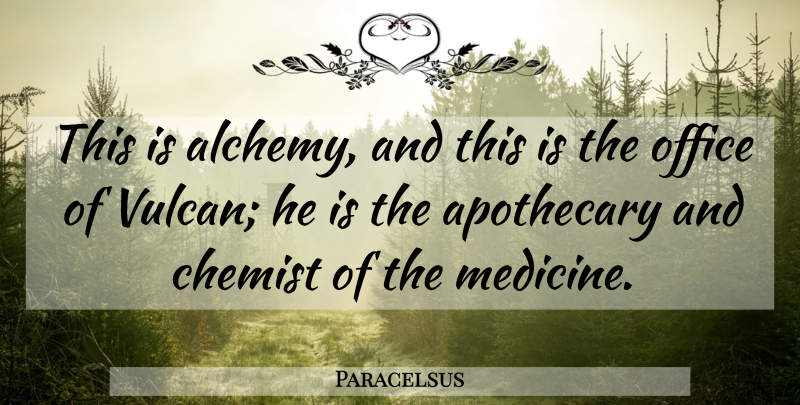 Paracelsus Quote About Medicine, Office, Alchemy: This Is Alchemy And This...