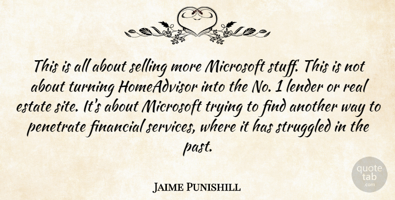 Jaime Punishill Quote About Estate, Financial, Microsoft, Selling, Struggled: This Is All About Selling...