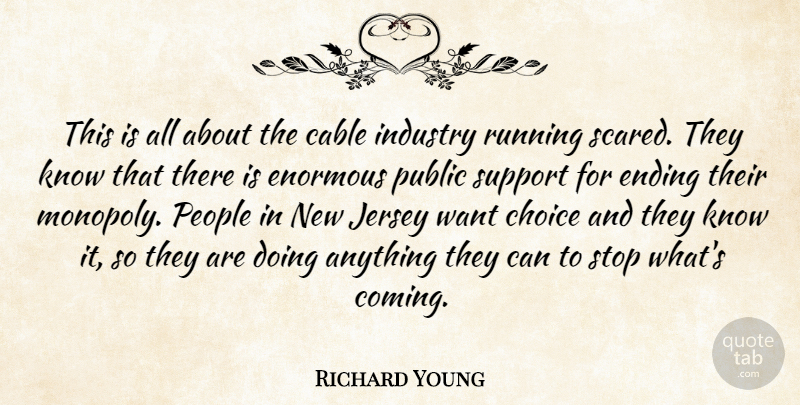 Richard Young Quote About Cable, Choice, Ending, Enormous, Industry: This Is All About The...