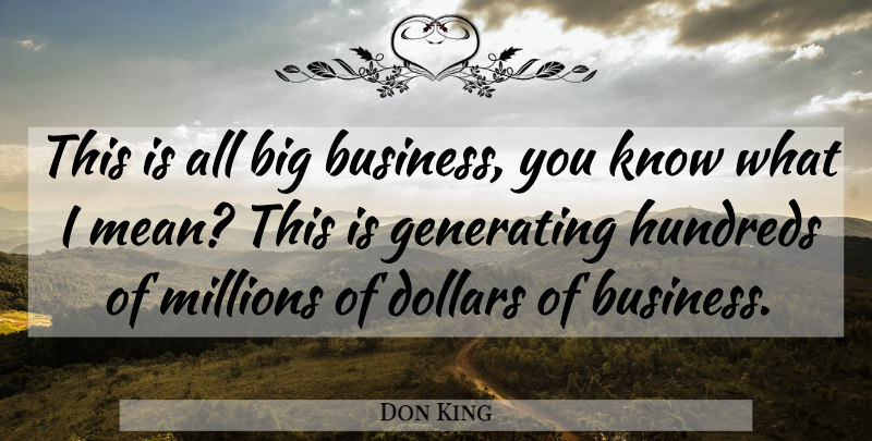 Don King Quote About Dollars, Generating, Millions: This Is All Big Business...