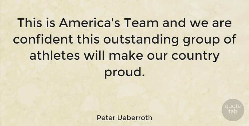 Peter Ueberroth Quote About American Businessman, Athletes, Confident, Country: This Is Americas Team And...