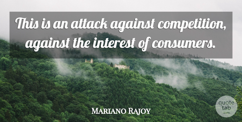 Mariano Rajoy Quote About Against, Attack, Competition, Interest: This Is An Attack Against...