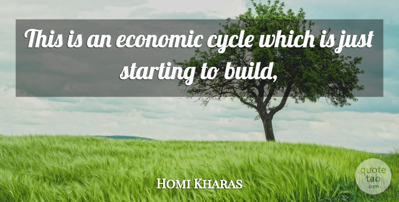 Homi Kharas Quote About Cycle, Economic, Starting: This Is An Economic Cycle...