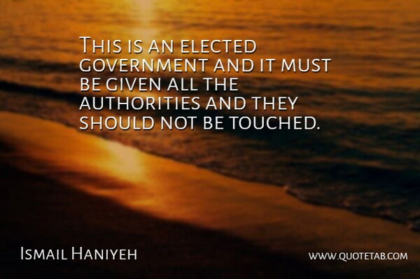 Ismail Haniyeh Quote About Elected, Given, Government: This Is An Elected Government...