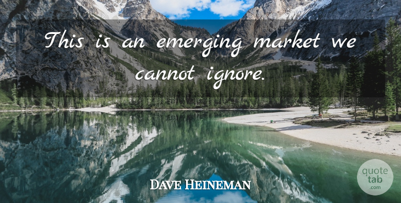 Dave Heineman Quote About Cannot, Emerging, Market: This Is An Emerging Market...