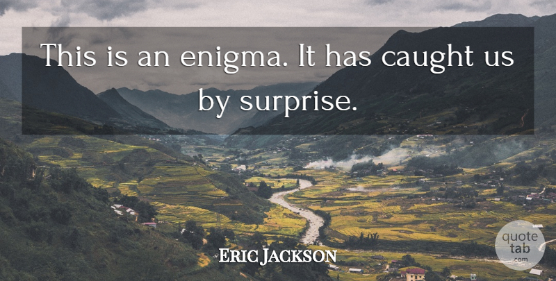Eric Jackson Quote About Caught: This Is An Enigma It...