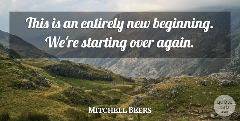 Mitchell Beers Quote About Entirely, Starting: This Is An Entirely New...