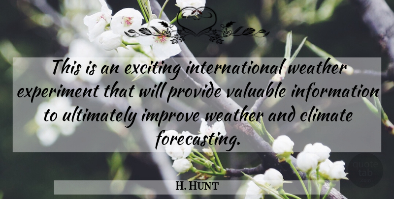 H. Hunt Quote About Climate, Exciting, Experiment, Improve, Information: This Is An Exciting International...