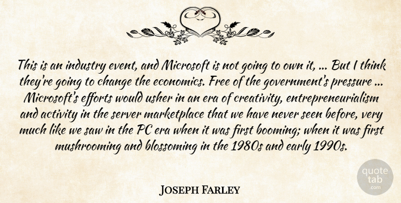 Joseph Farley Quote About Activity, Blossoming, Change, Early, Efforts: This Is An Industry Event...