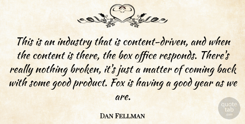 Dan Fellman Quote About Box, Coming, Content, Fox, Good: This Is An Industry That...