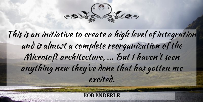 Rob Enderle Quote About Almost, Complete, Create, Gotten, High: This Is An Initiative To...