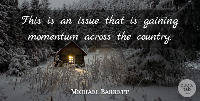 Michael Barrett Quote About Across, Gaining, Issue, Momentum: This Is An Issue That...